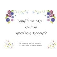 What's So Bad About An Abortion, Anyway?