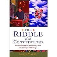 The Riddle of All Constitutions International Law, Democracy, and a Critique of Ideology