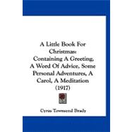 Little Book for Christmas : Containing A Greeting, A Word of Advice, Some Personal Adventures, A Carol, A Meditation (1917)