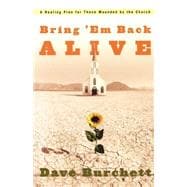 Bring 'Em Back Alive A Healing Plan for those Wounded by the Church