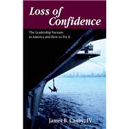 Loss of Confidence The Leadership Vacuum in America and How to Fix It
