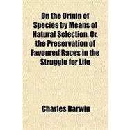 On the Origin of Species by Means of Natural Selection, Or, the Preservation of Favoured Races in the Struggle for Life