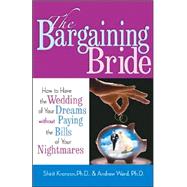 The Bargaining Bride: How to Have the Wedding of Your Dreams Without Paying the Bills of Your Nightmares