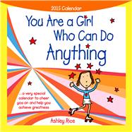 You Are a Girl Who Can Do Anything 2015 Calendar: A Very Special Calendar to Cheer You on and Help You Achieve Greatness