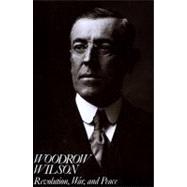 Woodrow Wilson Revolution, War, and Peace