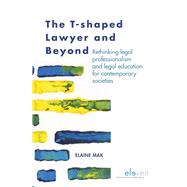 The T-shaped Lawyer and Beyond Rethinking legal professionalism and legal education for contemporary societies