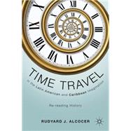 Time Travel in the Latin American and Caribbean Imagination Re-reading History
