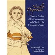 Nicolo Paganini With an Analysis of His Compositions and a Sketch of the History of the Violin