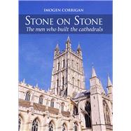 Stone on Stone The Men Who Built The Cathedrals