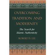 Overcoming Tradition And Modernity: The Search For Islamic Authenticity