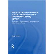 Witchcraft, Exorcism and the Politics of Possession in a Seventeenth-century Convent