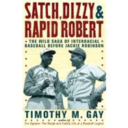 Satch, Dizzy, and Rapid Robert : The Wild Saga of Interracial Baseball Before Jackie Robinson