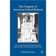 The Tragedy of American School Reform How Curriculum Politics and Entrenched Dilemmas Have Diverted Us from Democracy