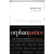 Orphan Justice How to Care for Orphans Beyond Adopting
