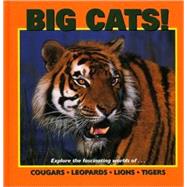 Big Cats! : Exploring the Fascinating Worlds of Cougars, Leopards, Lions, and Tigers