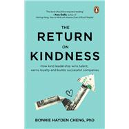 The Return on Kindness How Kind Leadership Wins Talent, Earns Loyalty, And Builds Successful Companies