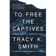 To Free the Captives A Plea for the American Soul book cover, ISBN 9780593467985
