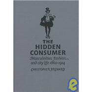 The Hidden Consumer; Masculinities, Fashion and City Life 1860-1914