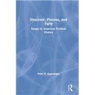 Structure, Process and Party: Essays in American Political History: Essays in American Political History