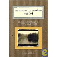 Uncommon Conversations with God : Unique Expressions of Prayer and Praise