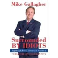 Surrounded by Idiots : Fighting Liberal Lunacy in America
