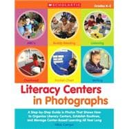 Literacy Centers in Photographs A Step-by-Step Guide in Photos That Shows How to Organize Literacy Centers, Establish Routines, and Manage Center-Based Learning All Year Long