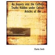 An Inquiry into the Catholic Truths Hidden Under Certain Articles of the