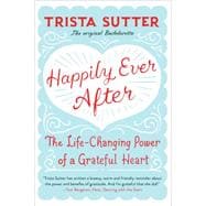 Happily Ever After The Life-Changing Power of a Grateful Heart