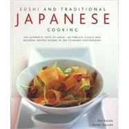 Sushi & Traditional Japanese Cooking The Authentic Taste Of Japan: 150 Timeless Classics And Regional Recipes Shown In 250 Stunning Photographs