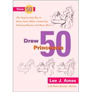 Draw 50 Princesses : The Step-by-Step Way to Draw Snow White, Cinderella, Sleeping Beauty and Many More
