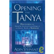 Opening the Tanya : Discovering the Moral and Mystical Teachings of a Classic Work of Kabbalah