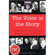The Voice is the Story Conversations with Canadian Writers of Short Fiction