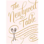 The Newlywed Table A Cookbook to Start Your Life Together