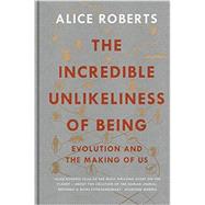 The Incredible Unlikeliness of Being: Evolution and the Making of Us