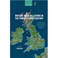 British-Irish Relations in the Twenty-First Century The Good Friday Agreement, Brexit, and the Totality of Relations