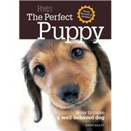 The Perfect Puppy: How to Raise a Well-behaved Dog