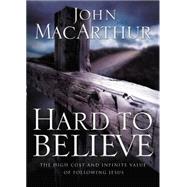 Hard to Believe : The High Cost and Infinite Value of Following Jesus