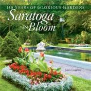 Saratoga in Bloom 150 Years of Glorious Gardens