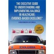The Executive Guide to Understanding and Implementing Baldrige in Healthcare: