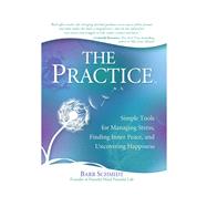 The Practice: Simple Tools for Managing Stress, Finding Inner Peace, and Uncovering Happiness