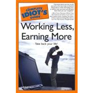 The Complete Idiot's Guide to Working Less, Earning More