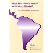 What Kind of Democracy? What Kind of Market? : Latin America in the Age of Neoliberalism