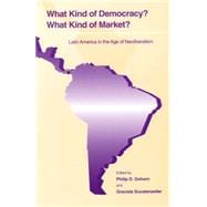 What Kind of Democracy? What Kind of Market? : Latin America in the Age of Neoliberalism