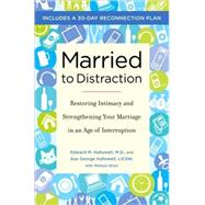 Married to Distraction : Restoring Intimacy and Strengthening Your Marriage in an Age of Interruption