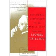 The Moral Obligation to Be Intelligent; Selected Essays of Lionel Trilling
