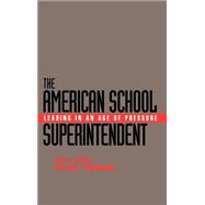 The American School Superintendent Leading in an Age of Pressure