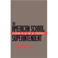 The American School Superintendent Leading in an Age of Pressure