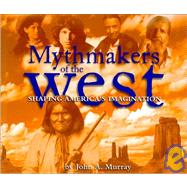 Mythmakers of the West : Shaping America's Imagination