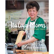 Italian Moms: Spreading Their Art to Every Table Classic Homestyle Italian Recipes