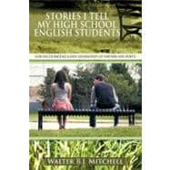Stories I Tell My High School English Students: For Encouraging a New Generation of Writers and Poets